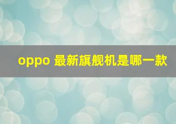 oppo 最新旗舰机是哪一款